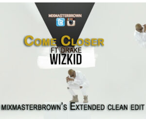 Wizkid - Come Closer ft Drake (Mixmasterbrown
